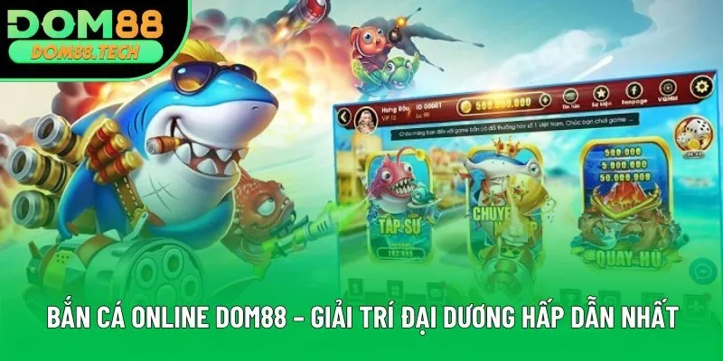 Bắn Cá Online DOM88 - Giải Trí Đại Dương Hấp Dẫn Nhất