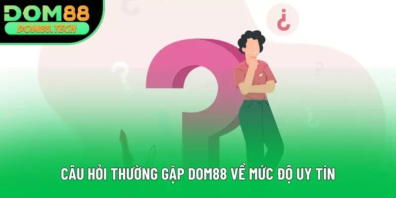 Câu hỏi thường gặp DOM88 về mức độ uy tín Câu hỏi thường gặp DOM88 về mức độ uy tín