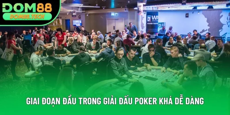 Giai đoạn đầu trong giải đấu Poker còn khá dễ dàng