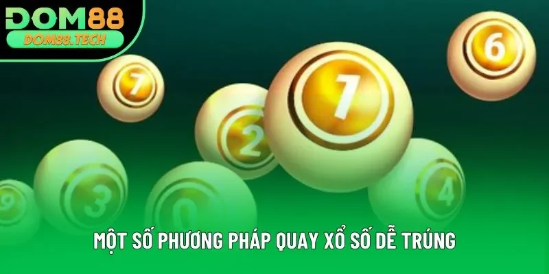Một số phương pháp quay xổ số dễ trúng Một số phương pháp quay xổ số dễ trúng