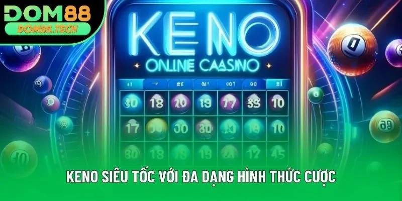 Keno siêu tốc với đa dạng hình thức cược