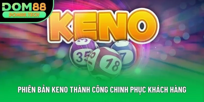 Phiên bản Keno thành công chinh phục khách hàng