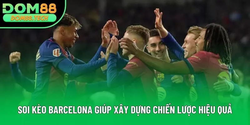 Soi kèo Barcelona giúp xây dựng chiến lược hiệu quả Soi kèo Barcelona giúp xây dựng chiến lược hiệu quả