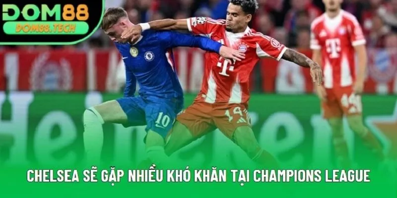 Chelsea sẽ gặp nhiều khó khăn tại Champions League