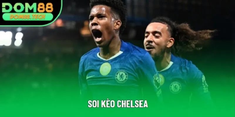 Soi Kèo Chelsea | Tổng Hợp Kinh Nghiệm Cược Hay Năm 2025