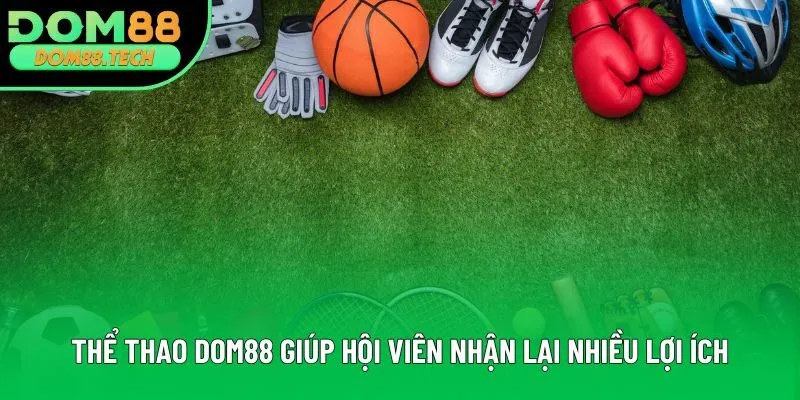 Thể thao DOM88 giúp hội viên nhận lại nhiều lợi ích